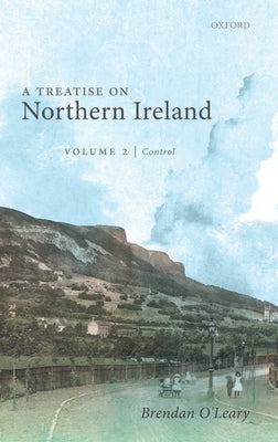 A Treatise on Northern Ireland, Volume II: Control by O'Leary, Brendan