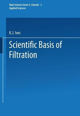 The Scientific Basis of Filtration by Ives, K. J.