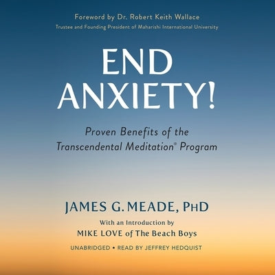 End Anxiety!: Proven Benefits of the Transcendental Meditation(r) Program by G. Meade, James