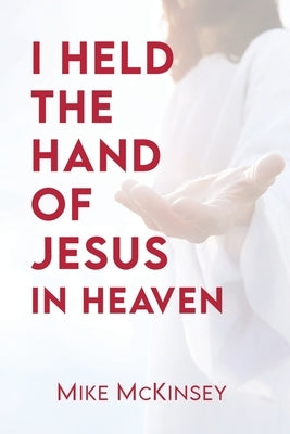 I Held the Hand of Jesus in Heaven by McKinsey, Mike