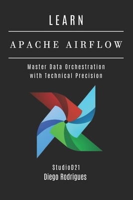 Learn Apache Airflow: Master Data Orchestration with Technical Precision by Smart Tech Content, Studiod21