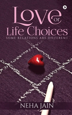Love or Life Choices: Some Relations Are Different by Neha Jain