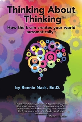 Thinking About Thinking: How the Brain Creates Your World Automatically by Nack Ed D., Bonnie