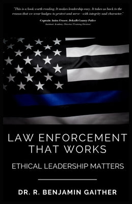 Law Enforcement That Works: Ethical Leadership Matters by Gaither, R. Benjamin