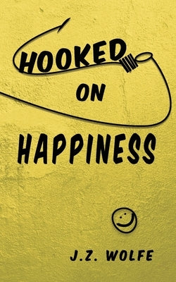 Hooked on Happiness by Wolfe, J. Z.