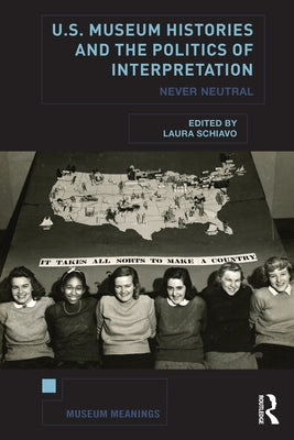 U.S. Museum Histories and the Politics of Interpretation: Never Neutral by Schiavo, Laura