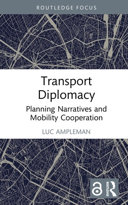 Transport Diplomacy: Planning Narratives and Mobility Cooperation by Ampleman, Luc