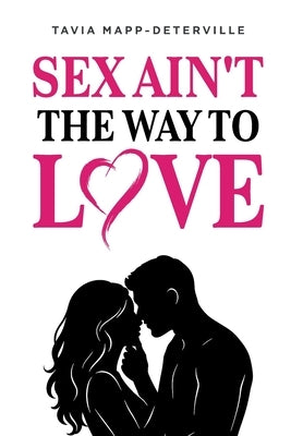 Sex Ain't The Way To Love by Mapp-Deterville, Tavia