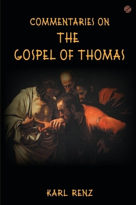 Commentaries On The Gospel Of Thomas: Excerpts from the Marsanne talks by Renz, Karl
