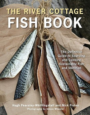 The River Cottage Fish Book: The Definitive Guide to Sourcing and Cooking Sustainable Fish and Shellfish by Fearnley-Whittingstall, Hugh