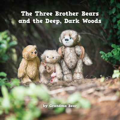 The Three Brother Bears and the Deep, Dark Woods by Bear, Grandma