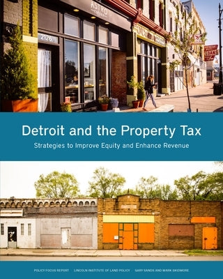Detroit and the Property Tax: Strategies to Improve Equity and Enhance Revenue by Sands, Gary