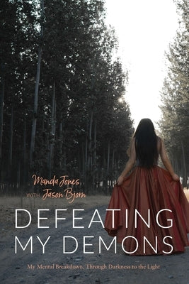 Defeating My Demons, My Mental Breakdown, Through Darkness to the Light by Jones, Manda