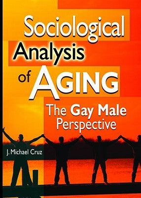 Sociological Analysis of Aging: The Gay Male Perspective by Cruz, Joe Michael