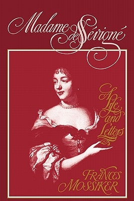 Madame de Sevigne: A Life and Letters by Mossiker, Frances