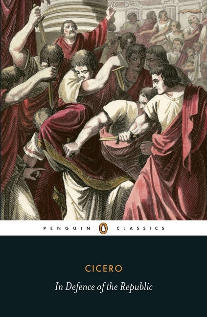 In Defence of the Republic by Cicero, Marcus Tullius