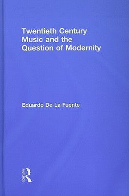 Twentieth Century Music and the Question of Modernity by de la Fuente, Eduardo