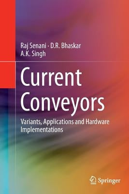 Current Conveyors: Variants, Applications and Hardware Implementations by Senani, Raj