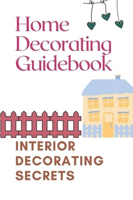 Home Decorating Guidebook: Interior Decorating Secrets: Guide To Decorating On A Budget by McClaren, Roscoe