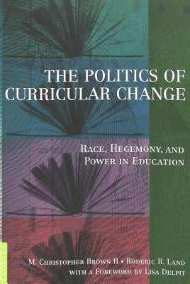 The Politics of Curricular Change: Race, Hegemony, and Power in Education by Steinberg, Shirley R.