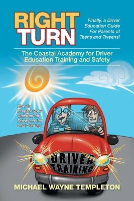 Right Turn: The Coastal Academy for Driver Education Training and Safety by Templeton, Michael Wayne