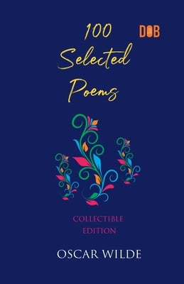 100 Selected Poems, Oscar Wilde by Wilde, Oscar