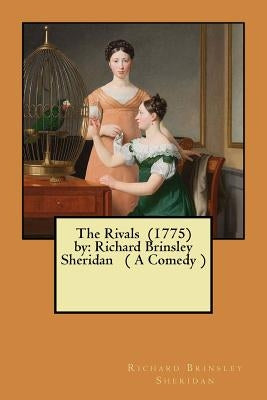 The Rivals (1775) by: Richard Brinsley Sheridan ( A Comedy ) by Sheridan, Richard Brinsley