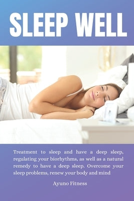 Sleep Well: Treatment to sleep and have a deep sleep, regulating your biorhythms, as well as a natural remedy to have a deep sleep by Fitness, Ayuno