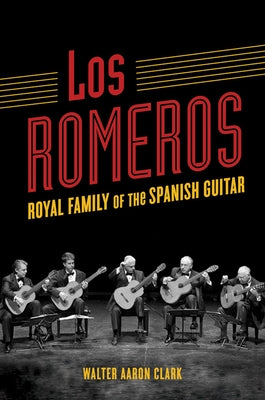 Los Romeros: Royal Family of the Spanish Guitar by Clark, Walter Aaron