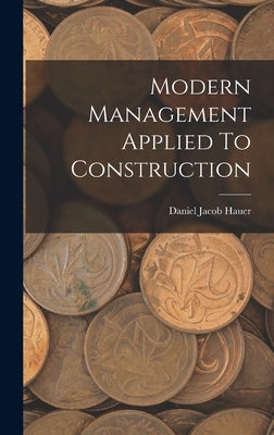 Modern Management Applied To Construction by Hauer, Daniel Jacob 1871- [From Old