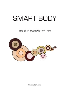 Smart Body: The Skin You Exist Within by Allen, Carrington