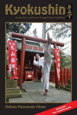 Kyokushin: Evolution Without Forgetting Tradition by Pérez, Shihan Fernando
