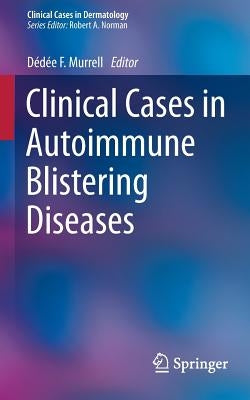 Clinical Cases in Autoimmune Blistering Diseases by Murrell, Dédée F.