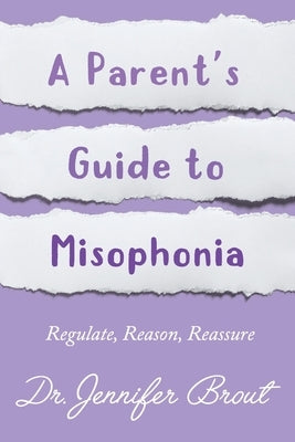 Regulate, Reason, Reassure: A Parent's Guide to Understanding and Managing Misophonia by Brout, Jennifer Jo