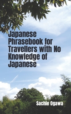 Japanese Phrasebook for Travellers with No Knowledge of Japanese by Ogawa, Sachie