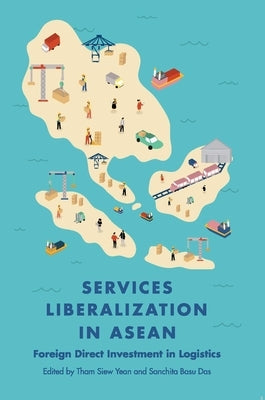 Services Liberalization in ASEAN: Foreign Direct Investment in Logistics by Tham, Siew Yean