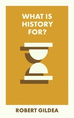 What Is History For? by Gildea, Robert