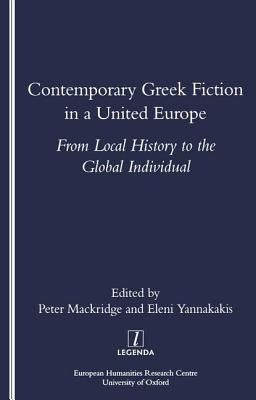 Contemporary Greek Fiction in a United Europe: From Local History to the Global Individual by Mackridge, Peter