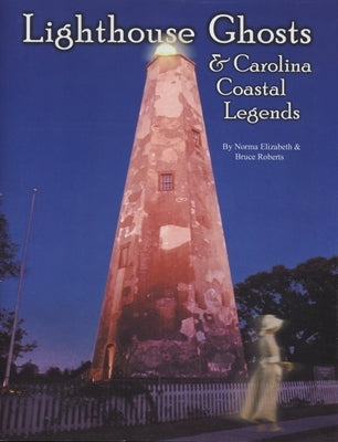 Lighthouse Ghosts and Carolina Coastal Legends by Elizabeth, Norma