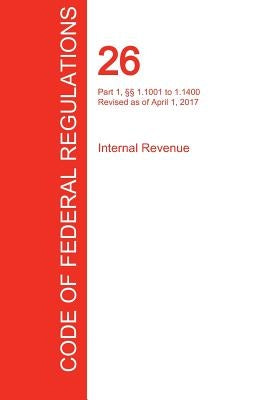 CFR 26, Part 1, §§ 1.1001 to 1.1400, Internal Revenue, April 01, 2017 (Volume 13 of 22) by Office of the Federal Register (Cfr)