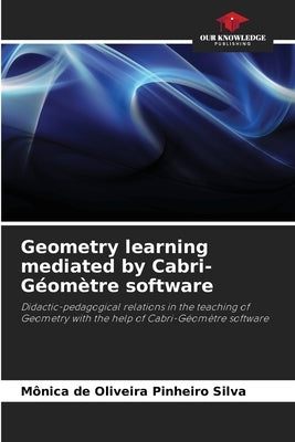 Geometry learning mediated by Cabri-Géomètre software by Silva, Mônica de Oliveira Pinheiro