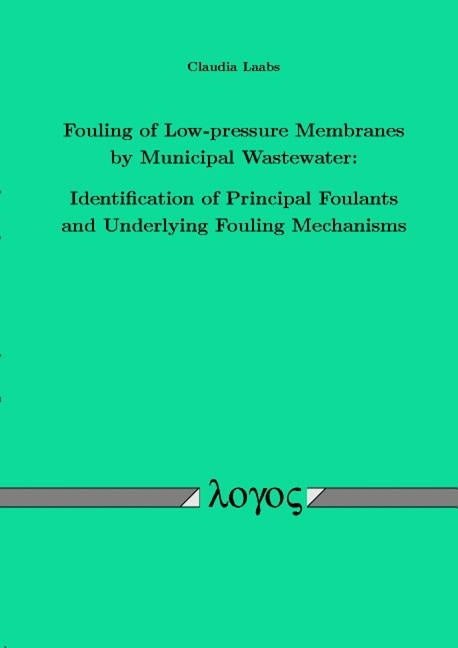 Fouling of Low-Pressure Membranes by Municipal Wastewater: Identification of Principal Foulants and Underlying Fouling Mechanisms by Laabs, Claudia