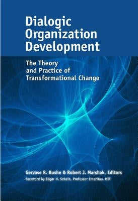 Dialogic Organization Development: The Theory and Practice of Transformational Change by Bushe, Gervase R.