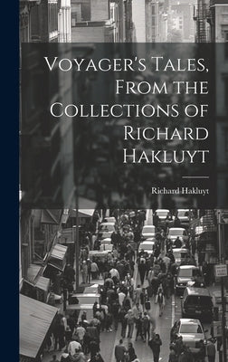 Voyager's Tales, From the Collections of Richard Hakluyt by Richard, Hakluyt