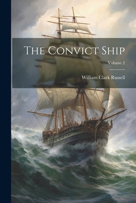 The Convict Ship; Volume 2 by Russell, William Clark