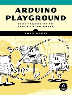 Arduino Playground: Geeky Projects for the Experienced Maker by Andrews, Warren