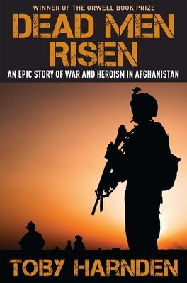 Dead Men Risen: An Epic Story of War and Heroism in Afghanistan by Harnden, Toby