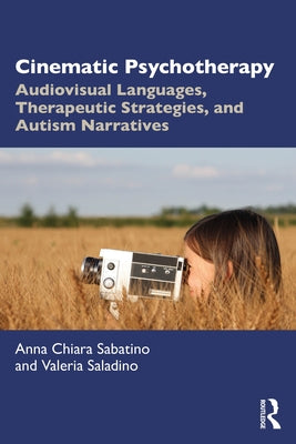 Cinematic Psychotherapy: Audiovisual Languages, Therapeutic Strategies, and Autism Narratives by Sabatino, Anna Chiara