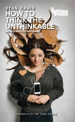 How to Think the Unthinkable: After Sophocles' Antigone by Craig, Ryan