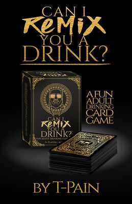Can I Remix You a Drink?: A Fun Adult Drinking Card Game by T-Pain